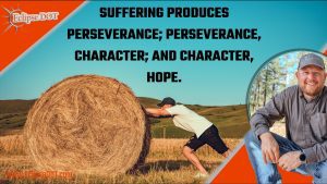 Inspiring quote: Suffering produces perseverance; perseverance, character; and character, hope.