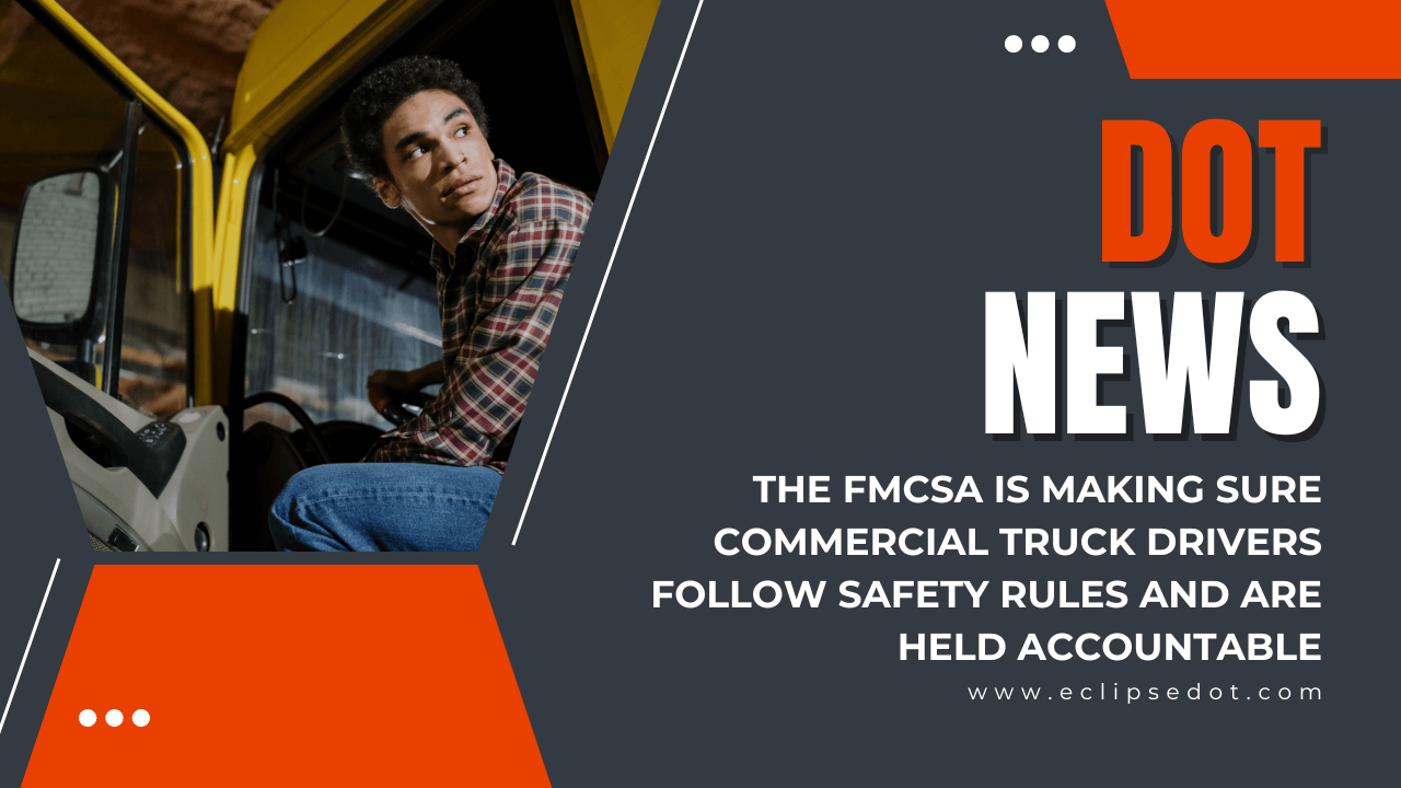 FMCSA ensures commercial truck drivers follow safety rules.