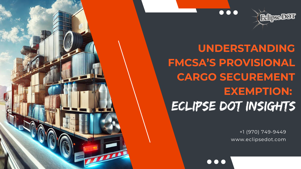 Understanding FMCSA’s Provisional Cargo Securement Exemption: Eclipse DOT Insights